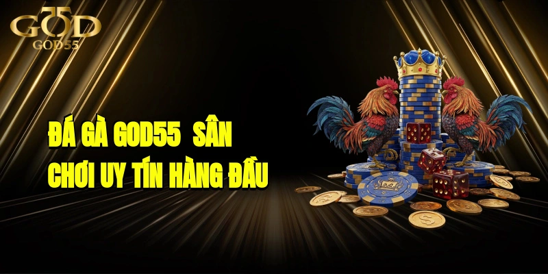 Đá Gà GOD55 - Sân Chơi Cá Cược Trực Tuyến Uy Tín Hàng Đầu