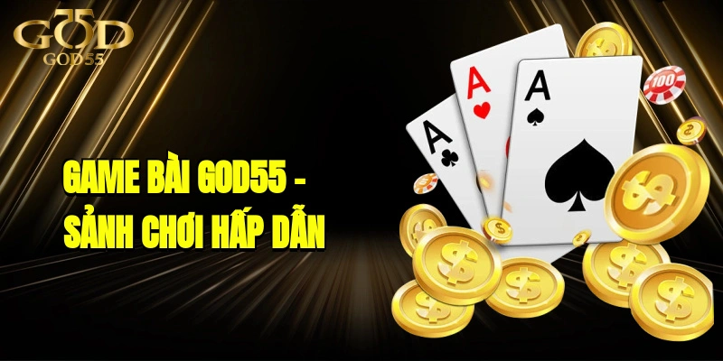 Game Bài GOD55 – Sảnh Chơi Hấp Dẫn, Thưởng Cực Khủng